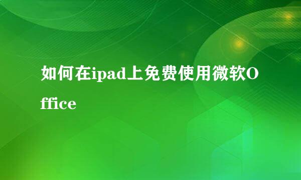 如何在ipad上免费使用微软Office