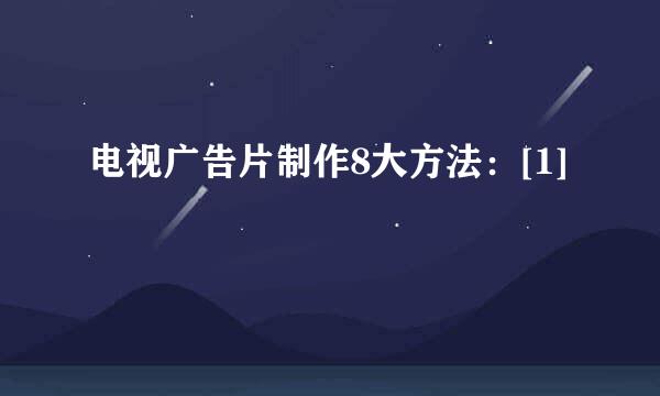 电视广告片制作8大方法：[1]