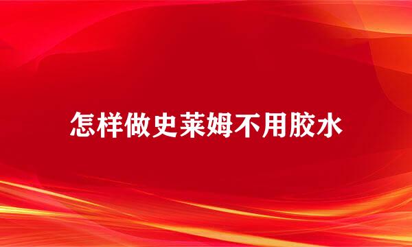 怎样做史莱姆不用胶水
