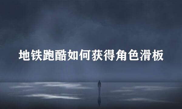地铁跑酷如何获得角色滑板