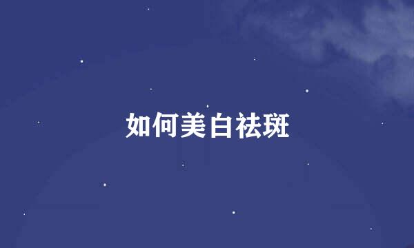 如何美白祛斑