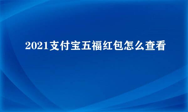 2021支付宝五福红包怎么查看
