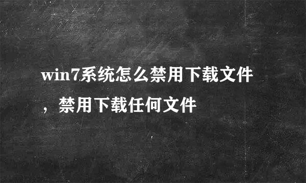 win7系统怎么禁用下载文件，禁用下载任何文件