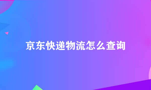 京东快递物流怎么查询