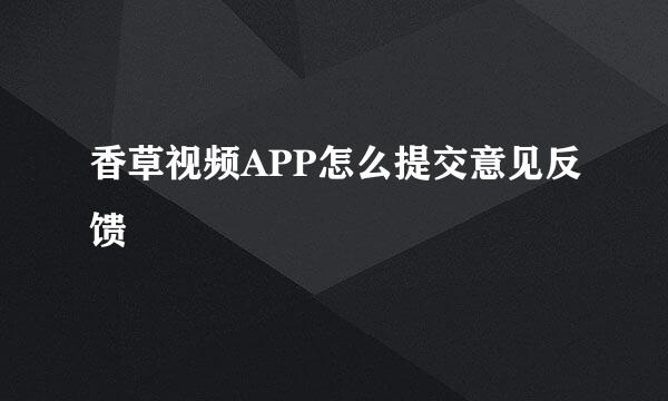 香草视频APP怎么提交意见反馈