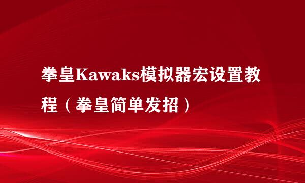 拳皇Kawaks模拟器宏设置教程（拳皇简单发招）