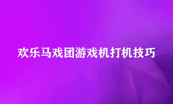 欢乐马戏团游戏机打机技巧
