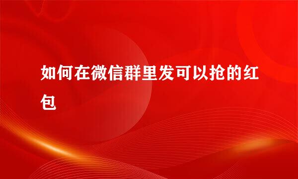 如何在微信群里发可以抢的红包