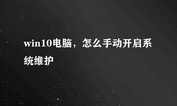 win10电脑，怎么手动开启系统维护