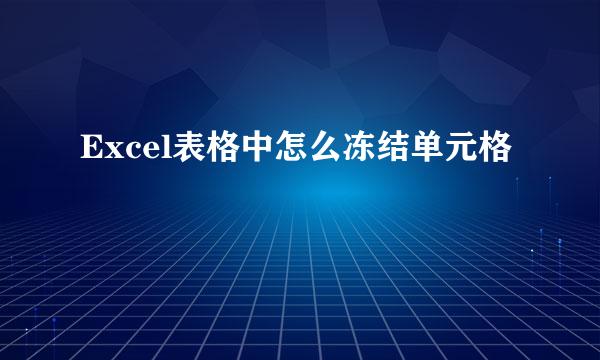 Excel表格中怎么冻结单元格