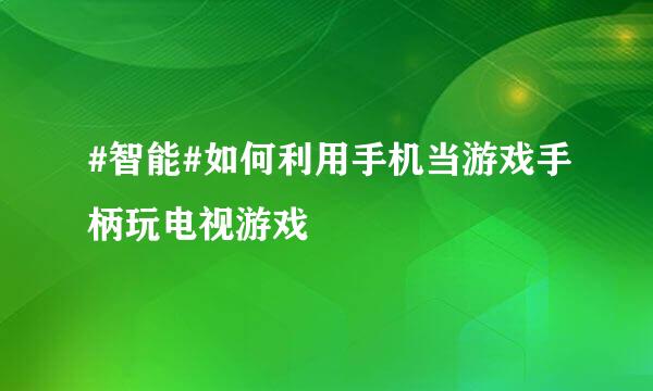 #智能#如何利用手机当游戏手柄玩电视游戏
