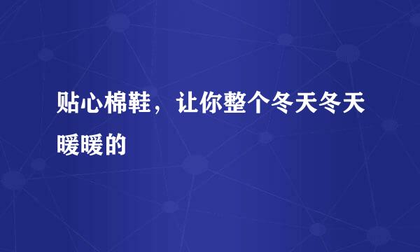 贴心棉鞋，让你整个冬天冬天暖暖的