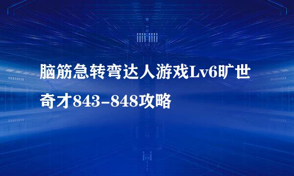 脑筋急转弯达人游戏Lv6旷世奇才843-848攻略