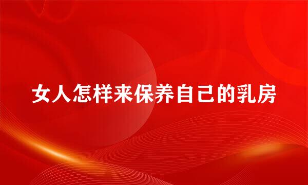 女人怎样来保养自己的乳房
