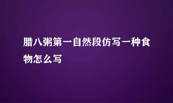 腊八粥第一自然段仿写一种食物怎么写
