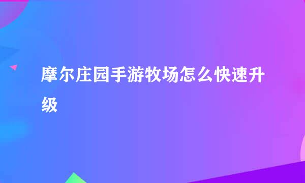 摩尔庄园手游牧场怎么快速升级