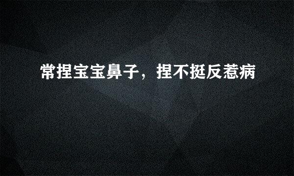 常捏宝宝鼻子，捏不挺反惹病