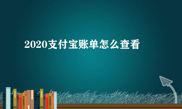 2020支付宝账单怎么查看