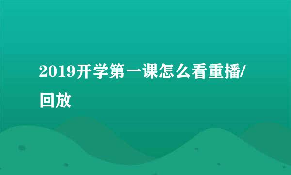 2019开学第一课怎么看重播/回放