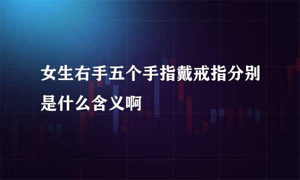 女生右手五个手指戴戒指分别是什么含义啊