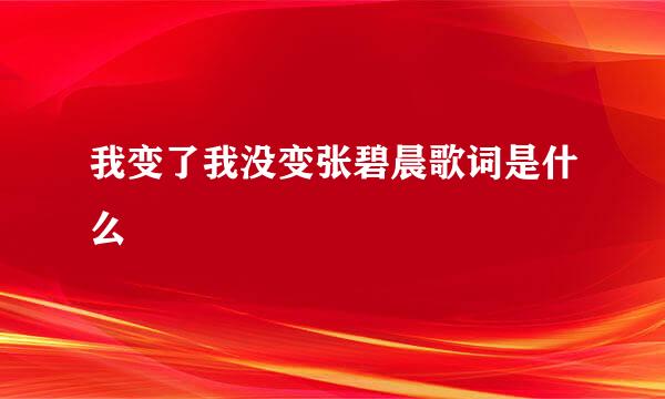 我变了我没变张碧晨歌词是什么