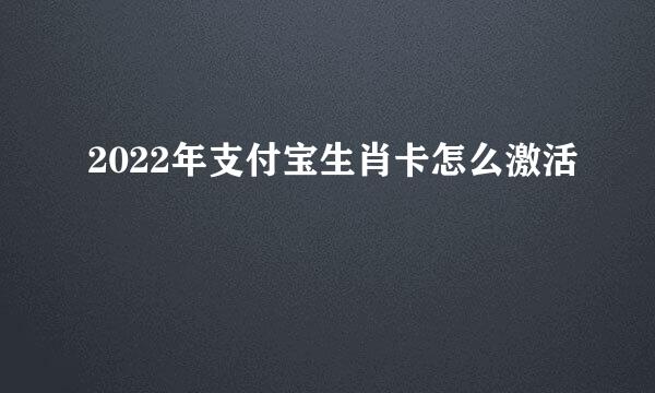 2022年支付宝生肖卡怎么激活