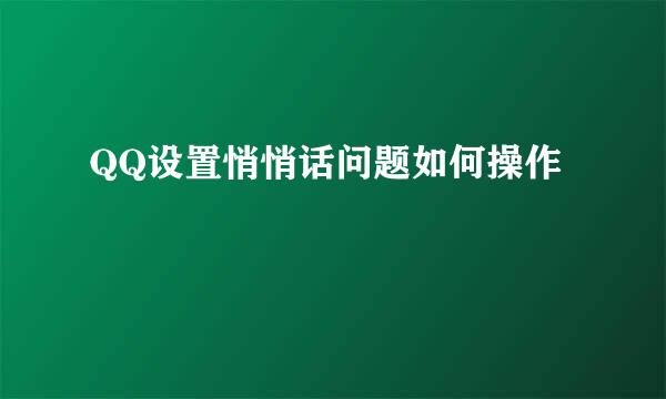 QQ设置悄悄话问题如何操作