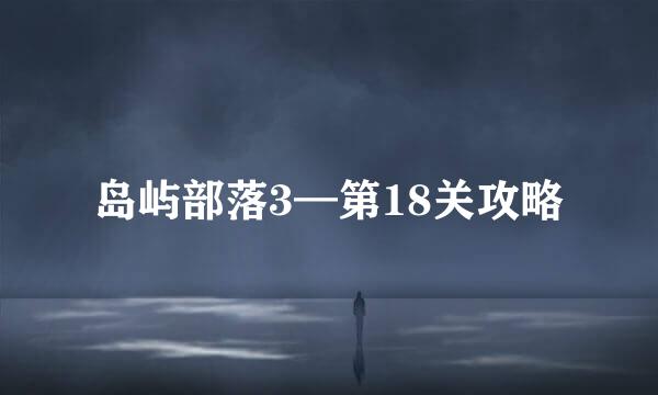 岛屿部落3—第18关攻略