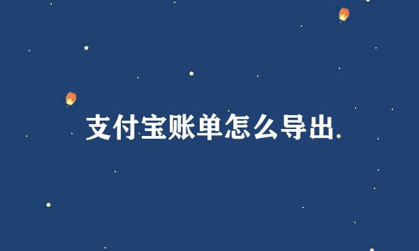 支付宝账单怎么导出