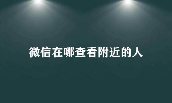 微信在哪查看附近的人