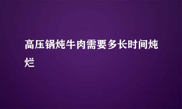 高压锅炖牛肉需要多长时间炖烂