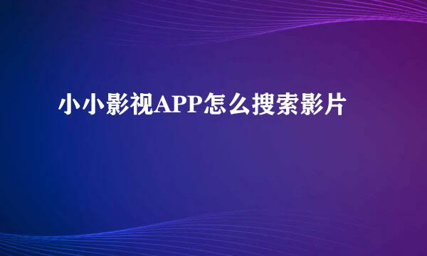 小小影视APP怎么搜索影片