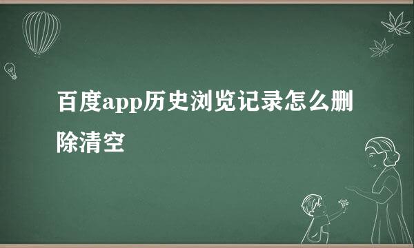 百度app历史浏览记录怎么删除清空