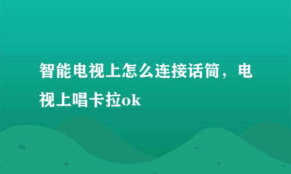 智能电视上怎么连接话筒，电视上唱卡拉ok