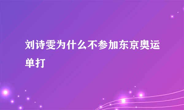 刘诗雯为什么不参加东京奥运单打