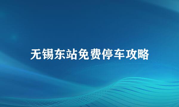 无锡东站免费停车攻略