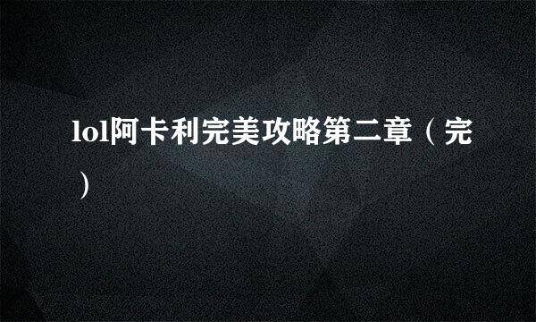 lol阿卡利完美攻略第二章（完）