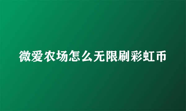 微爱农场怎么无限刷彩虹币