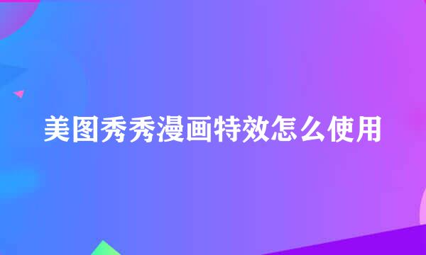美图秀秀漫画特效怎么使用
