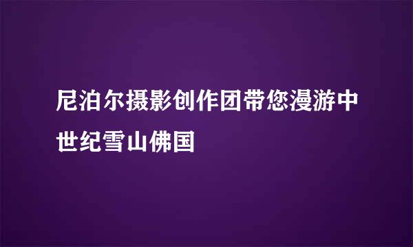 尼泊尔摄影创作团带您漫游中世纪雪山佛国