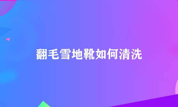 翻毛雪地靴如何清洗