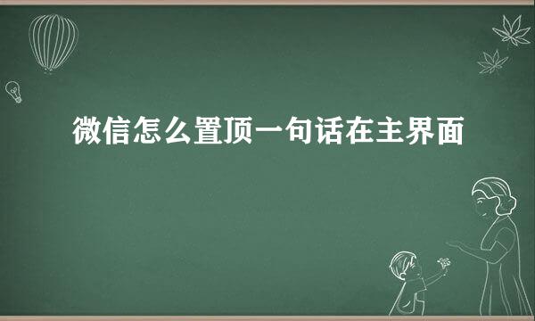 微信怎么置顶一句话在主界面