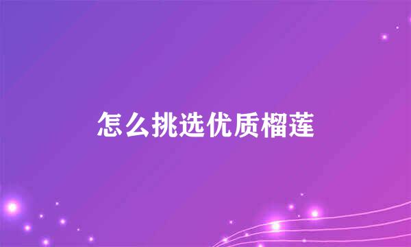 怎么挑选优质榴莲