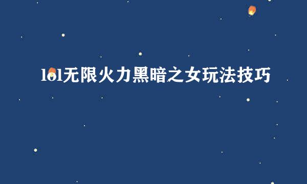 lol无限火力黑暗之女玩法技巧