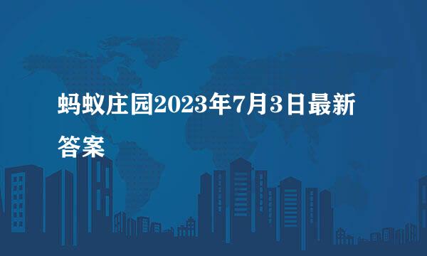 蚂蚁庄园2023年7月3日最新答案