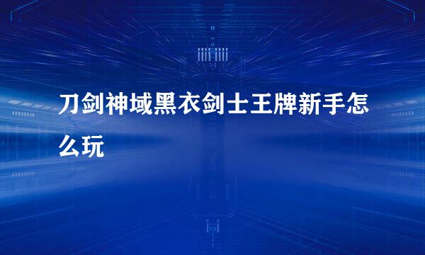 刀剑神域黑衣剑士王牌新手怎么玩