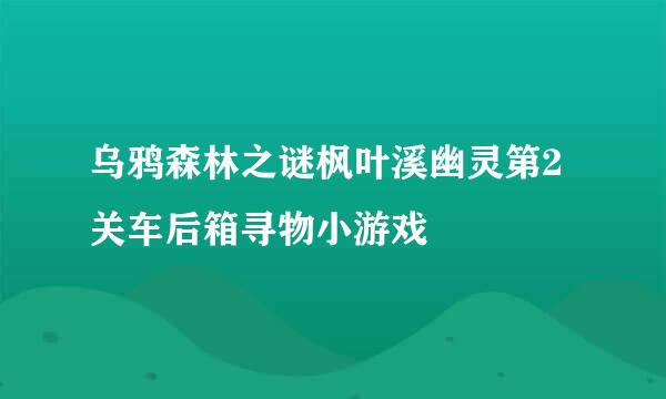 乌鸦森林之谜枫叶溪幽灵第2关车后箱寻物小游戏
