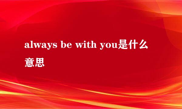 always be with you是什么意思