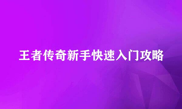 王者传奇新手快速入门攻略