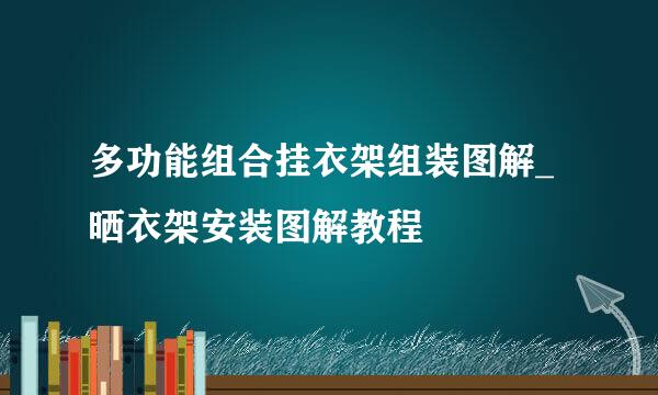 多功能组合挂衣架组装图解_晒衣架安装图解教程